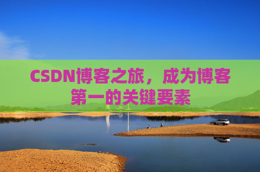 CSDN博客之旅,成为博客第一的关键要素